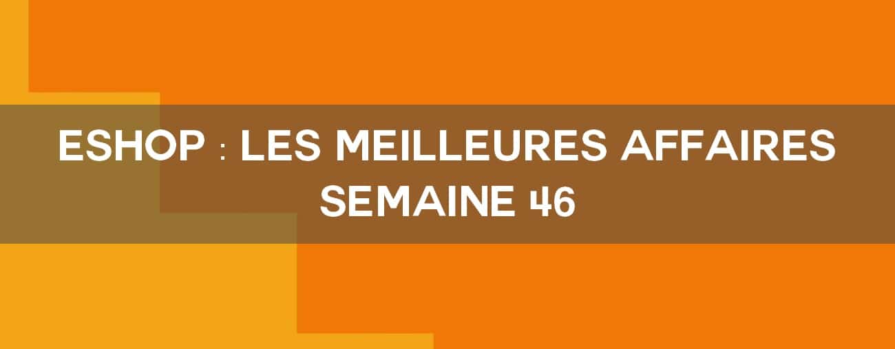 eshop meilleures affaires semaine 46